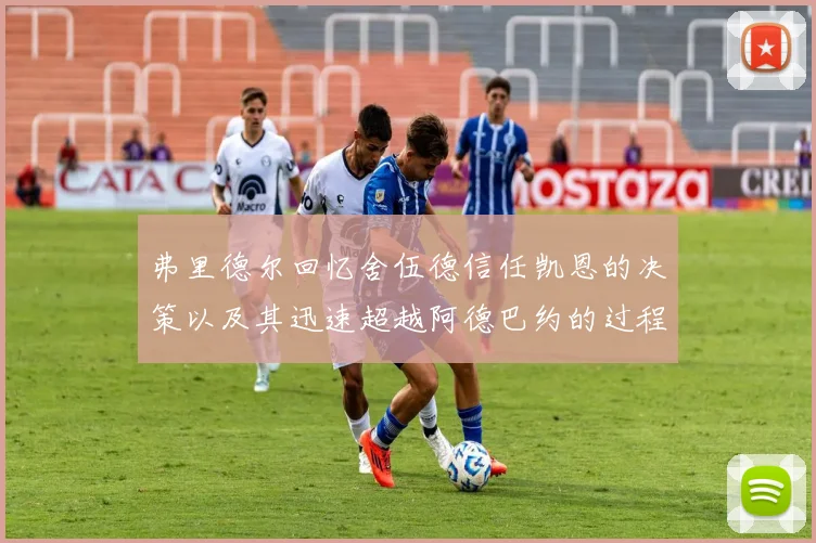 弗里德尔回忆舍伍德信任凯恩的决策以及其迅速超越阿德巴约的过程