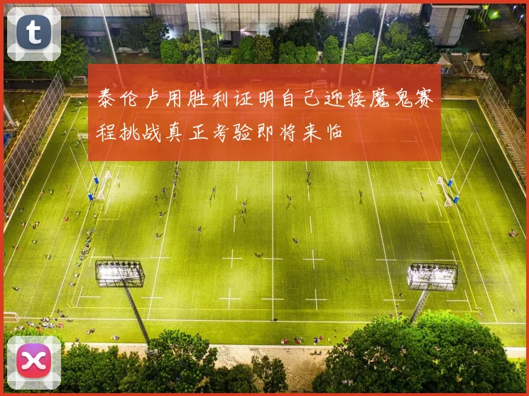 泰伦卢用胜利证明自己迎接魔鬼赛程挑战真正考验即将来临