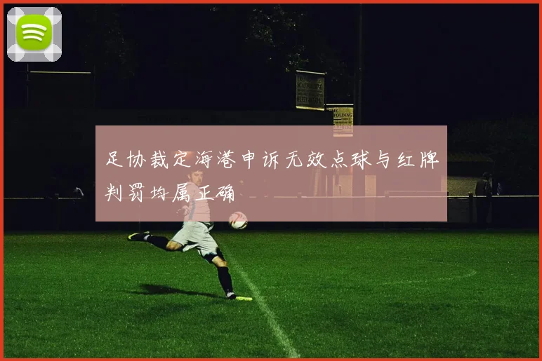 足协裁定海港申诉无效点球与红牌判罚均属正确
